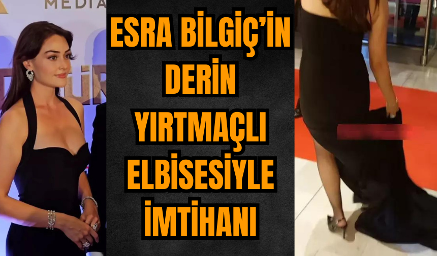 Esra Bilgiç derin yırtmaçlı elbisesiyle imtihanı