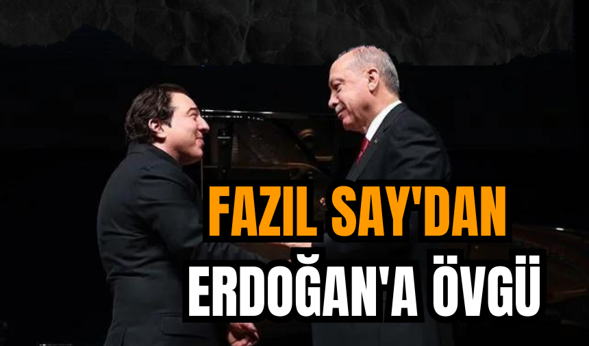 Fazıl Say'dan Erdoğan'a övgü