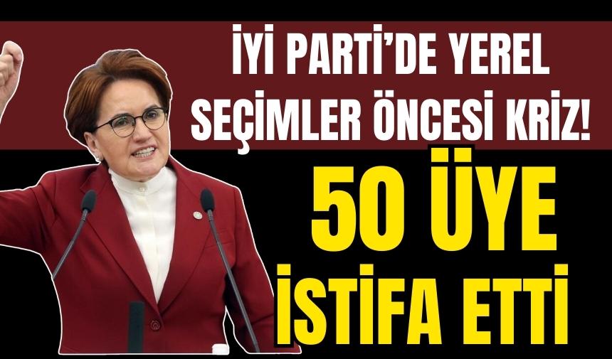 İYİ Parti’de yerel seçimler öncesi kriz! 50 üye istifa etti