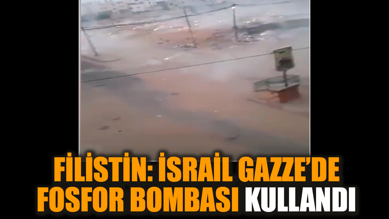 Filistin: İsrail Gazze’de fosfor bombası kullandı