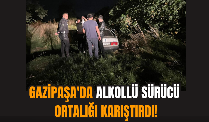 Gazipaşa'da alkollü sürücü ortalığı karıştırdı!