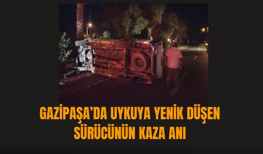 Gazipaşa’da Uykuya Yenik Düşen Sürücünün Kaza Anı