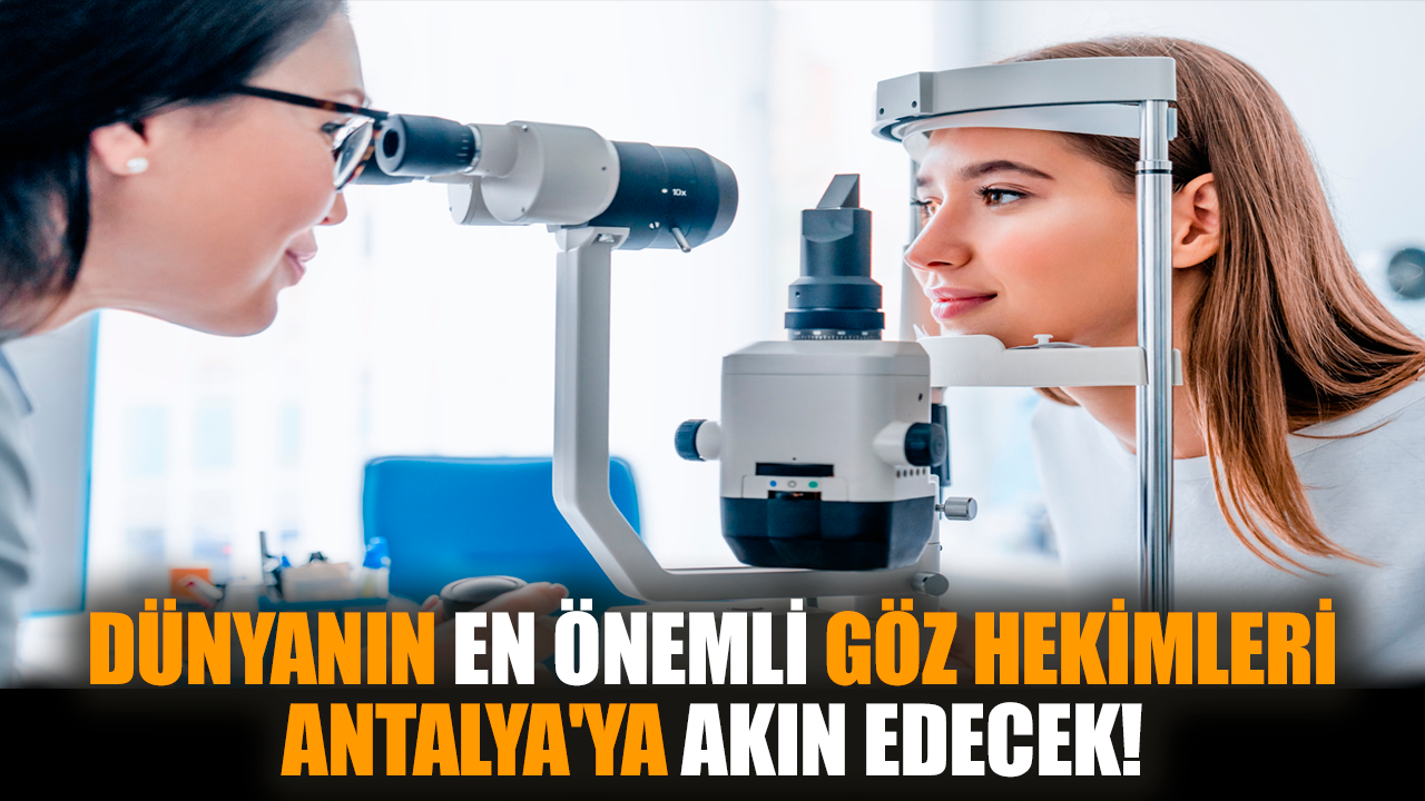 Dünyanın en önemli göz hekimleri Antalya'ya akın edecek!