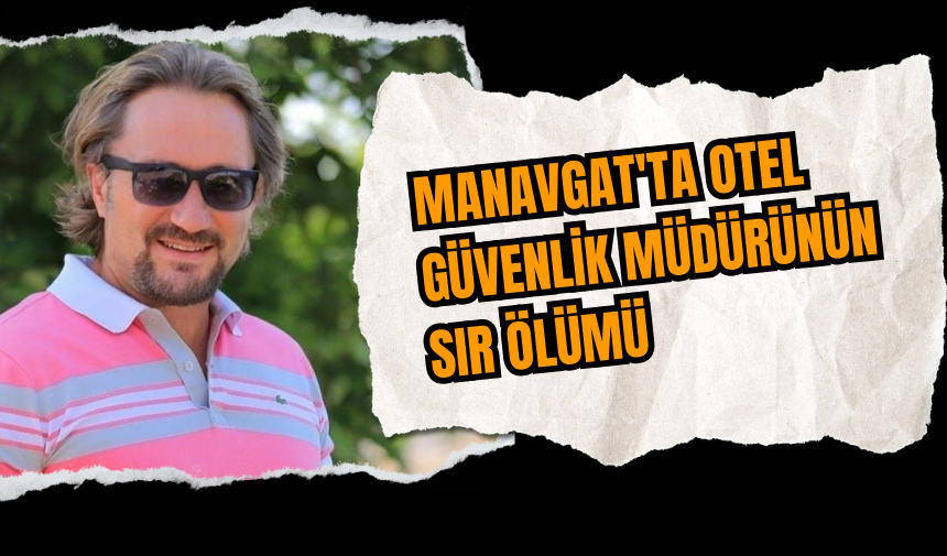 Manavgat'ta otel güvenlik müdürünün sır ölümü