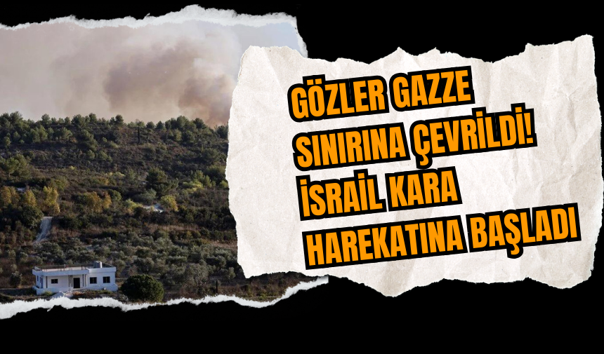 Gözler Gazze sınırına çevrildi! İsrail kara harekatına başladı