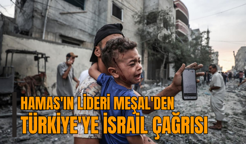 Hamas'ın lideri Meşal'den Türkiye'ye İsrail çağrısı