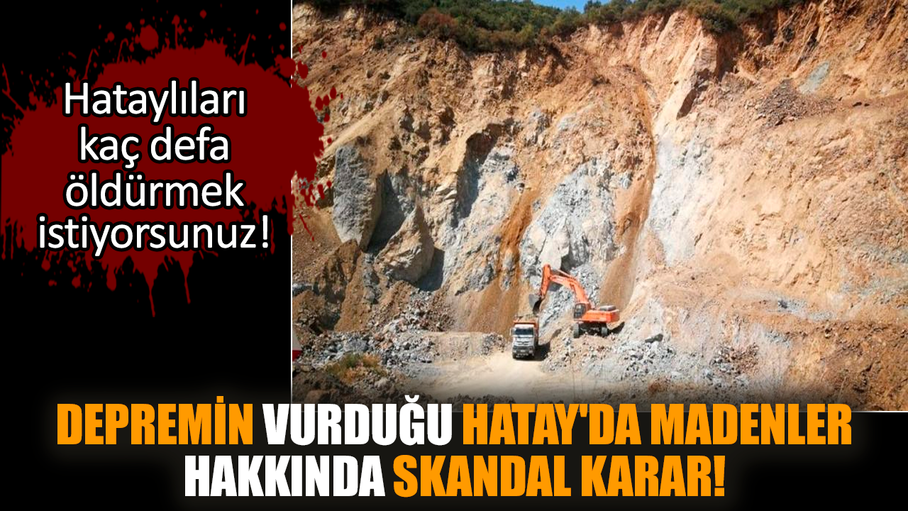 Depremin vurduğu Hatay'da madenler hakkında skandal karar!