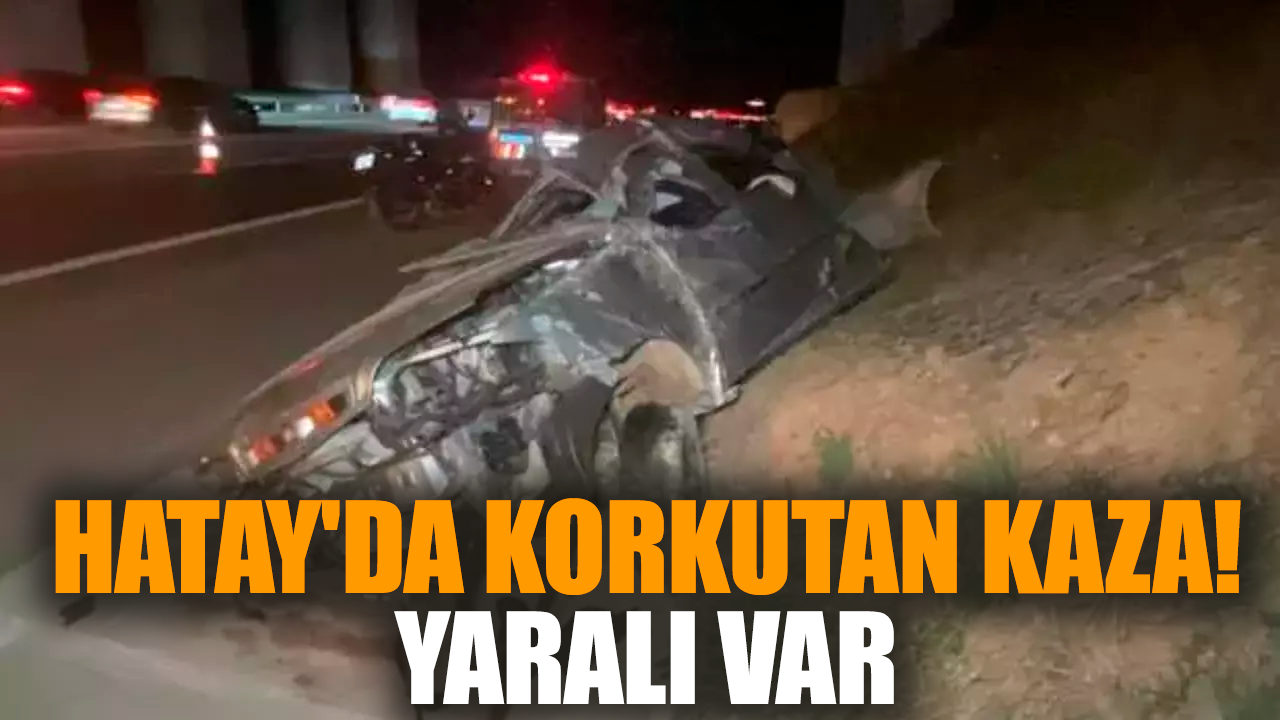 Hatay'da korkutan kaza! Yaralı var