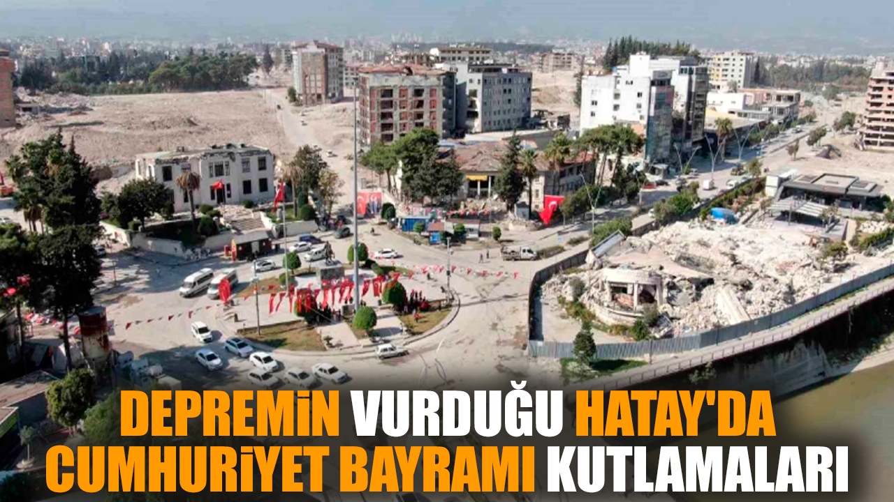 Depremin vurduğu Hatay'da Cumhuriyet Bayramı kutlamaları