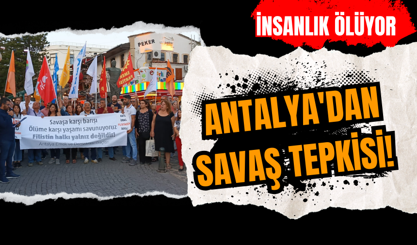 Antalya'dan savaş tepkisi! İnsanlık ölüyor