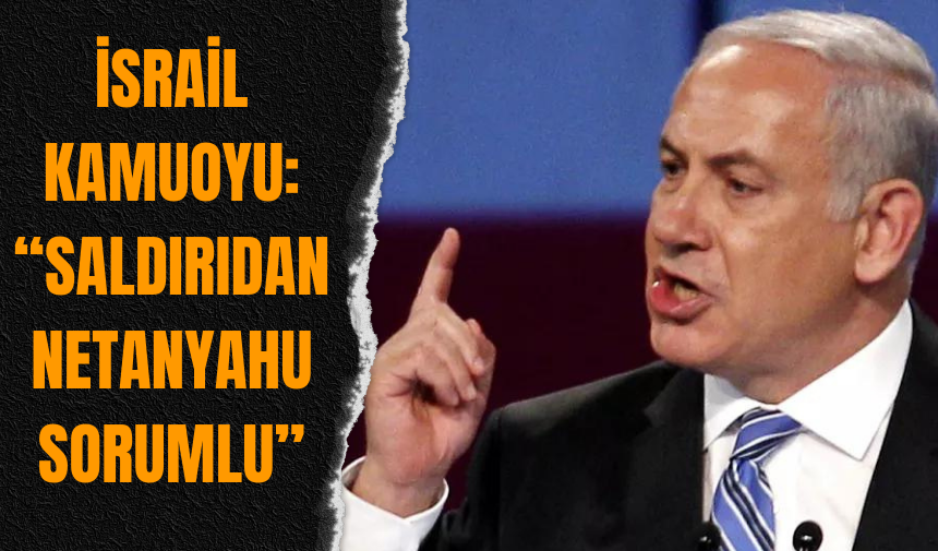 İsrail Kamuoyu: Saldırıdan Netanyahu Sorumlu