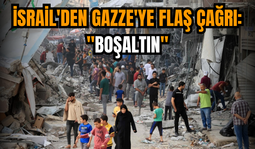 İsrail'den Gazze'ye flaş çağrı: "Boşaltın"