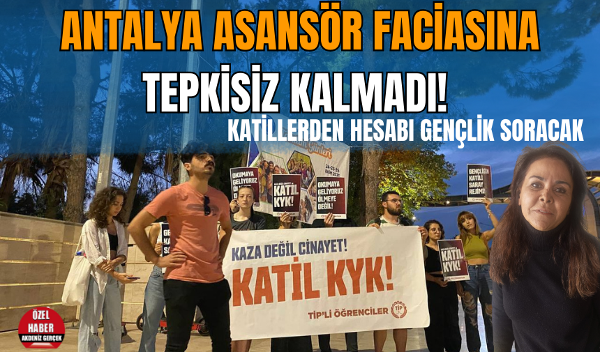 Antalya asansör faciasına tepkisiz kalmadı! Katillerden hesabı gençlik soracak