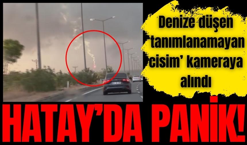 Hatay'da tanımlamayan cisim paniği: O anlar kamerada