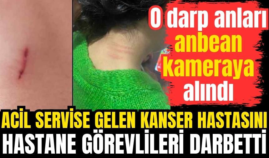 Acil servise gelen kanser hastasını hastane görevlileri darbetti