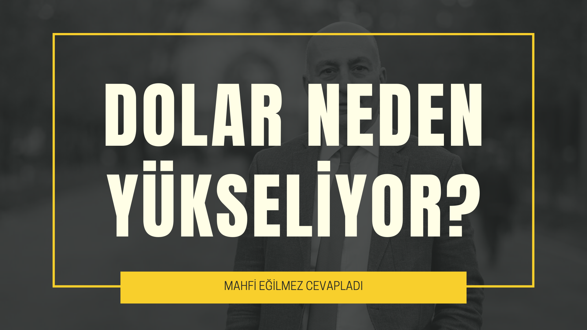 Mahfi Eğilmez: Dolar neden yükseliyor?