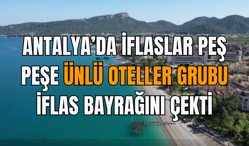 Antalya’da İflaslar Peş Peşe: Ünlü Oteller Grubu iflas Bayrağını Çekti!