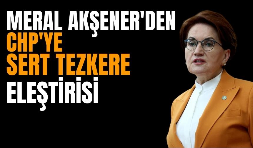 Meral Akşener'den CHP'ye sert tezkere eleştirisi