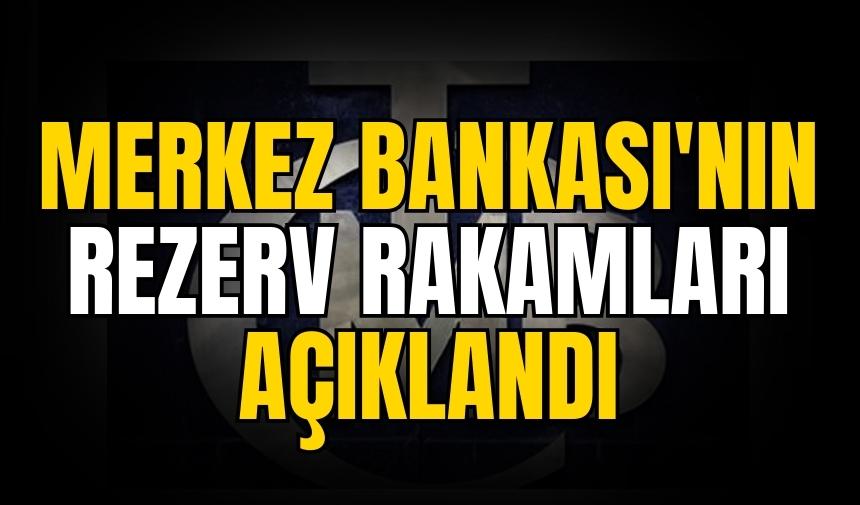 Merkez Bankası'nın rezerv rakamları açıklandı