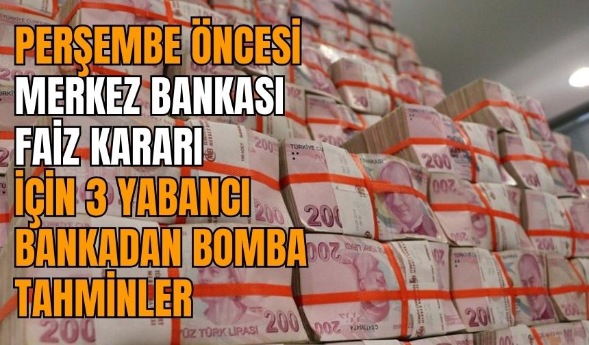 Perşembe öncesi Merkez Bankası faiz kararı için 3 yabancı bankadan bomba tahminler