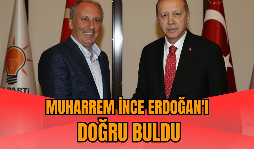 Muharrem İnce Erdoğan'ı doğru buldu