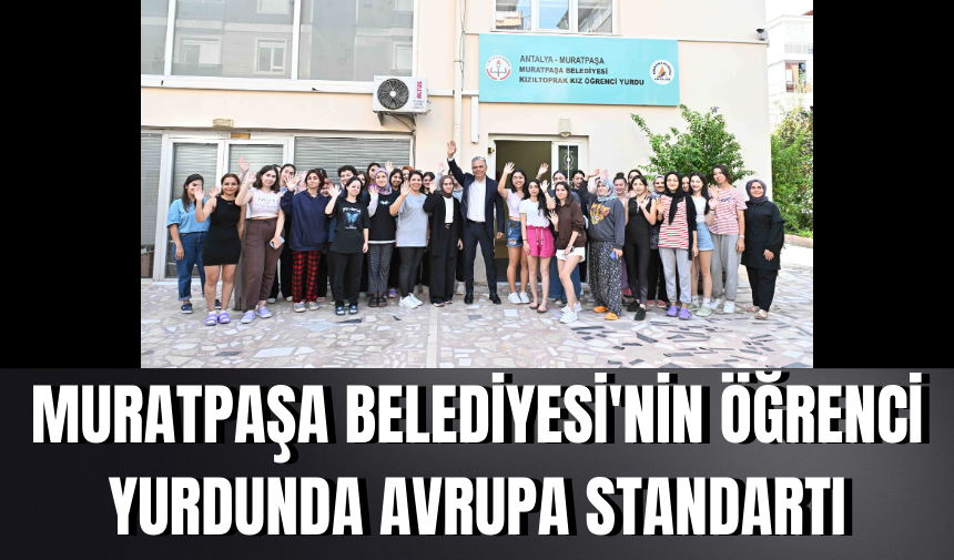 Muratpaşa Belediyesi'nin öğrenci yurdunda Avrupa standartı