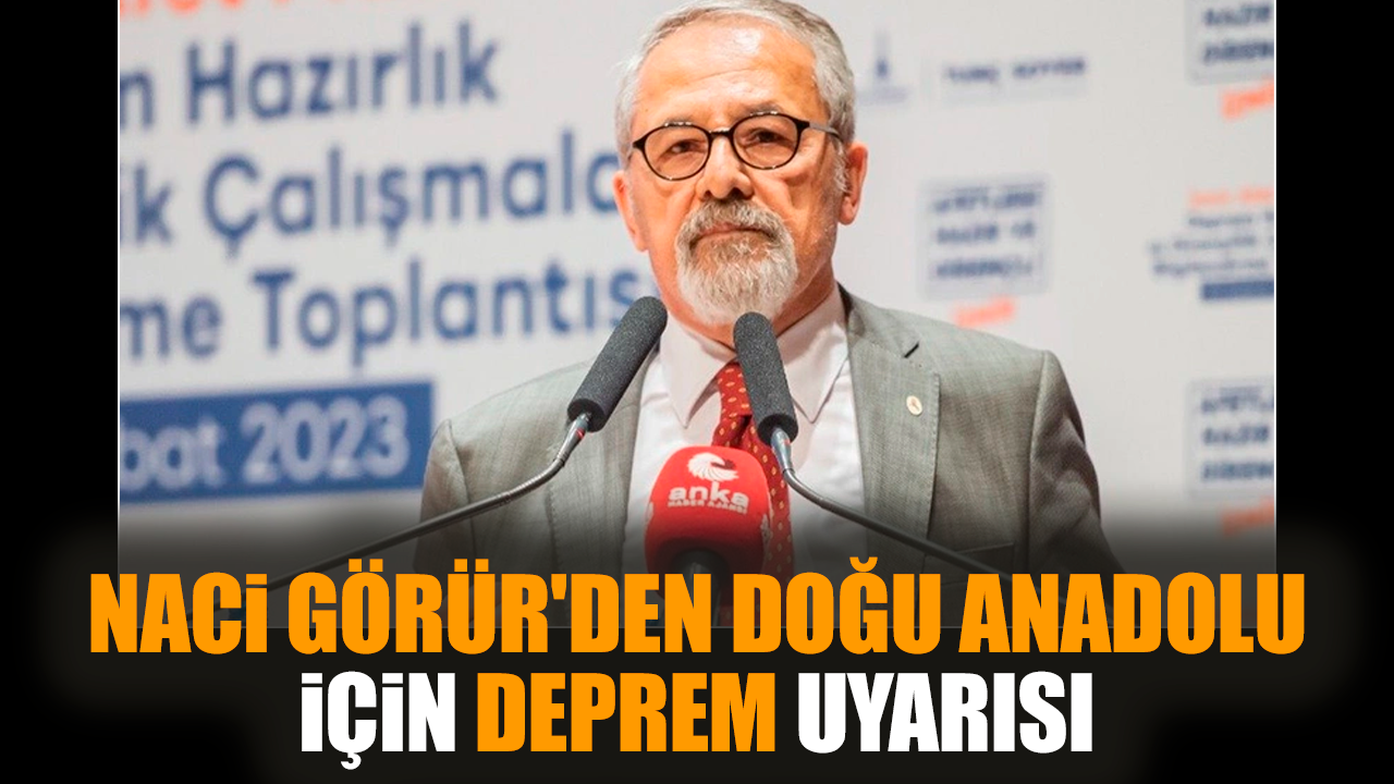 Naci Görür'den Doğu Anadolu için deprem uyarısı