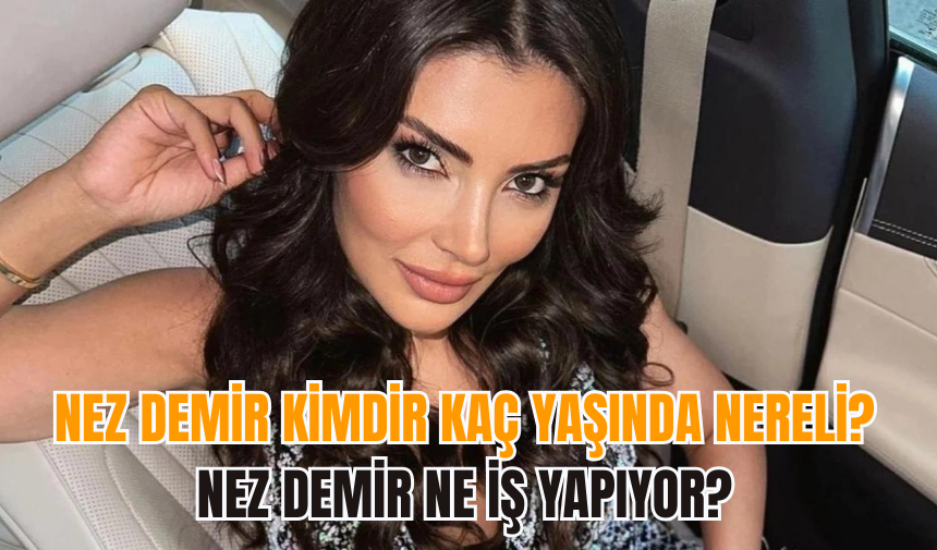 Nez Demir kimdir kaç yaşında nereli? Nez Demir ne iş yapıyor?