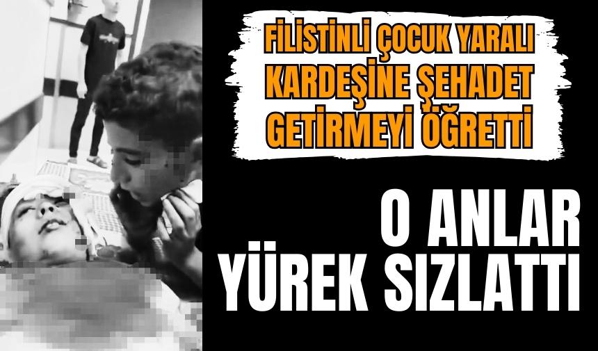 Filistinli çocuk yaralı kardeşine şehadet getirmeyi öğretti o anlar yürek sızlattı