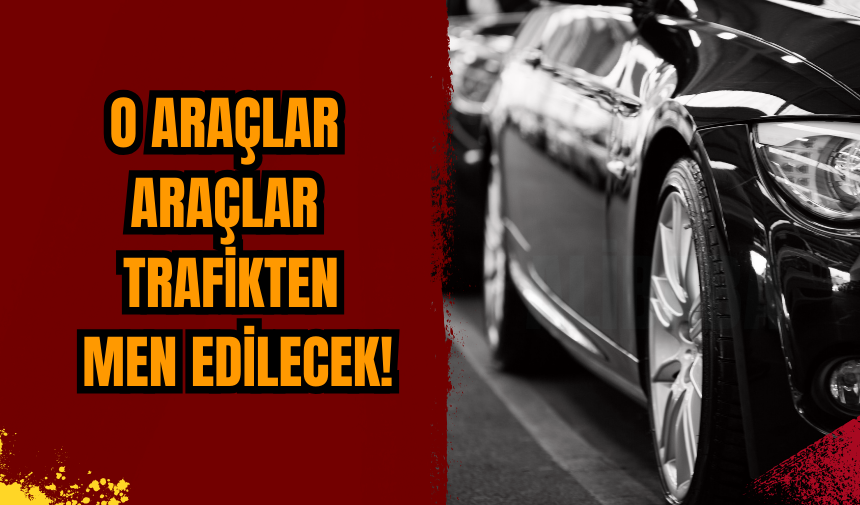 O araçlar araçlar trafikten men edilecek!