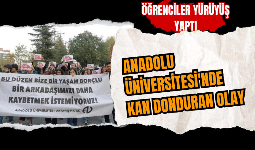 Anadolu Üniversitesi'nde kan donduran olay: Öğrenciler yürüyüş yaptı