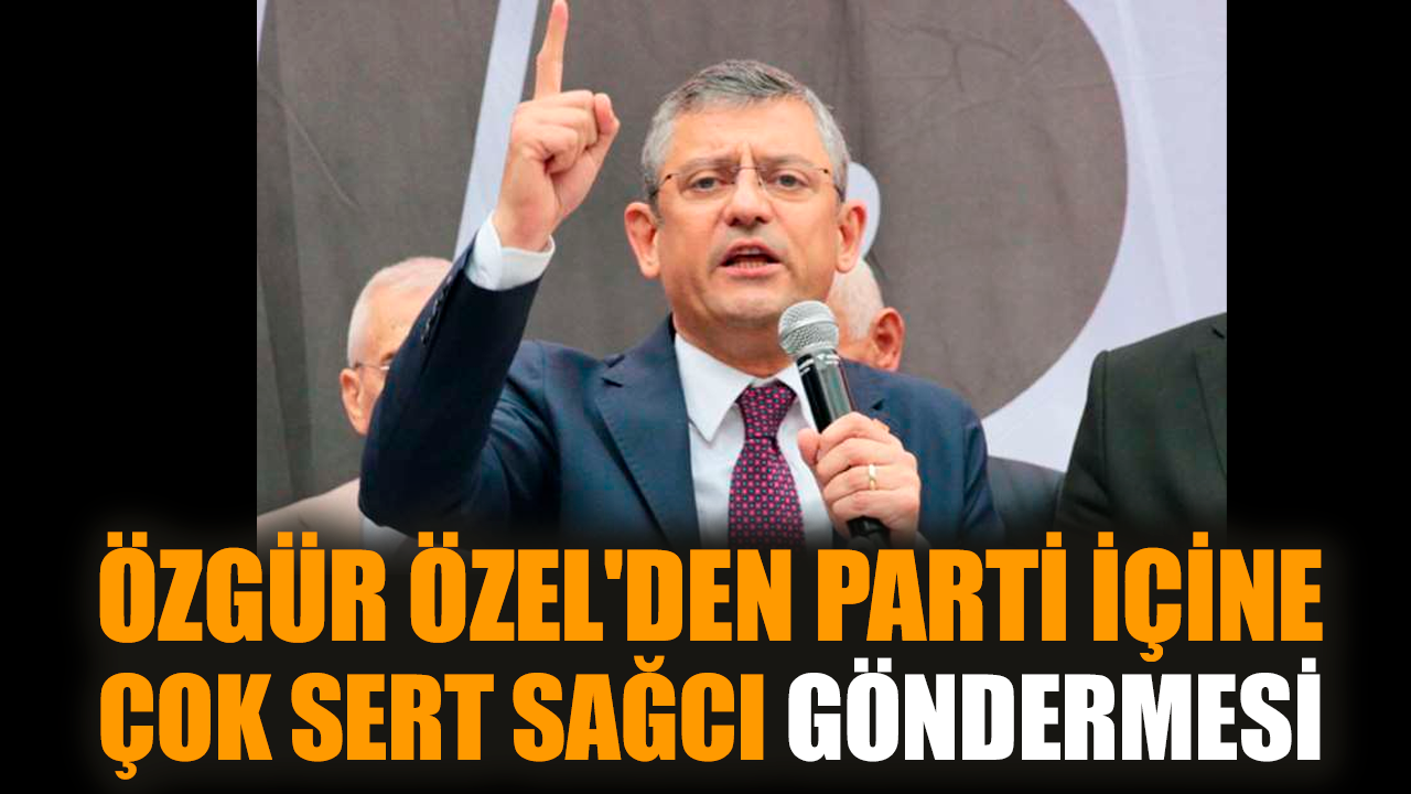 CHP'li Özgür Özel'den parti içine çok sert sağcı göndermesi