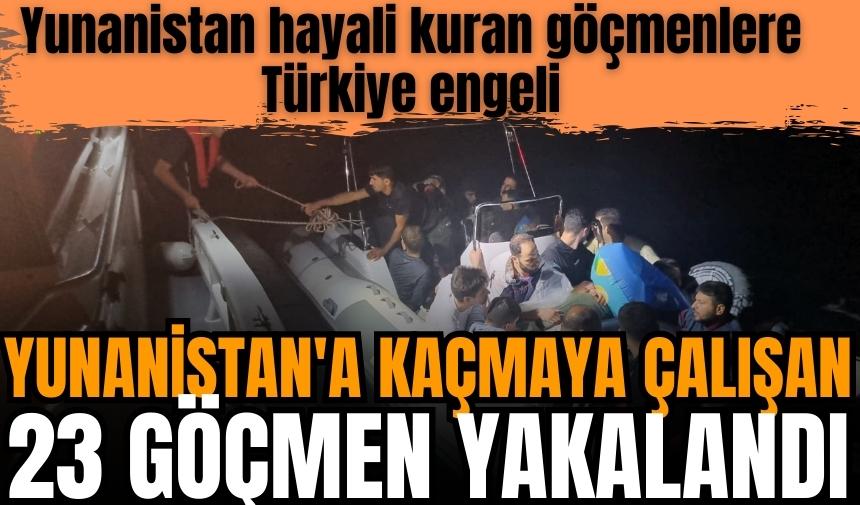 Yunanistan'a kaçmaya çalışan 23 göçmen yakalandı