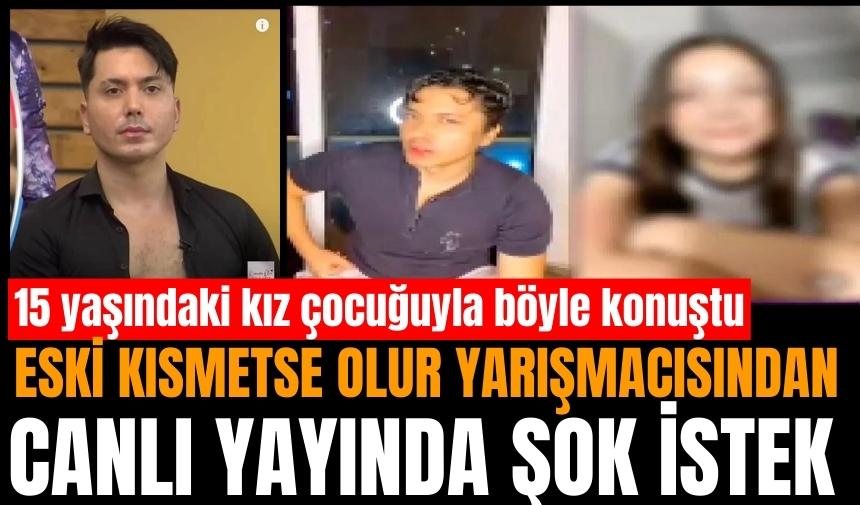 Eski Kısmetse Olur yarışmacısından 15 yaşındaki kıza şok sözler