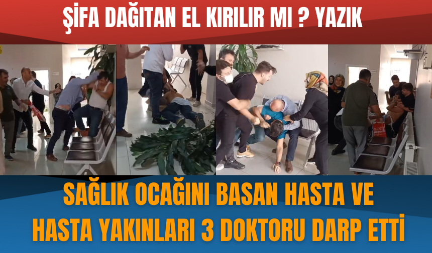 Sağlık ocağını basan hasta ve hasta yakınları 3 doktoru darp etti