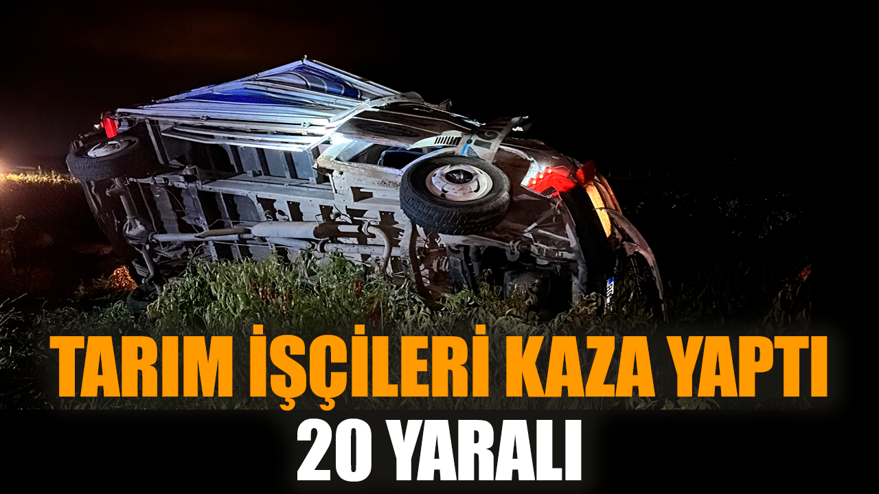 Tarım işçileri kaza yaptı: 20 yaralı