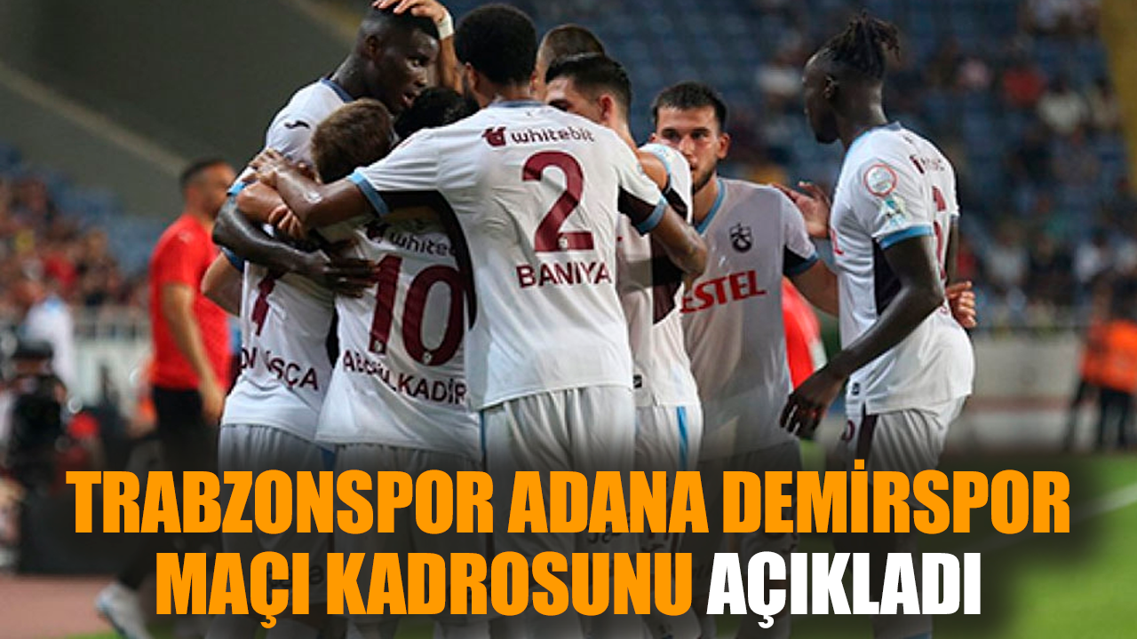 Trabzonspor Adana Demirspor maçı kadrosunu açıkladı