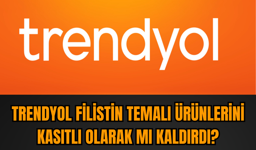 Trendyol Filistin temalı ürünlerini platformdan kaldırdı mı