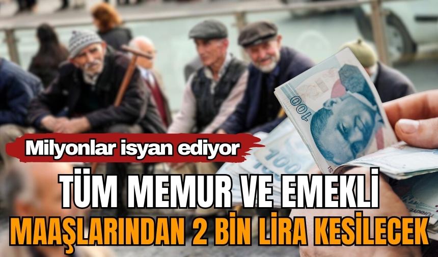 Milyonlar isyan ediyor! Tüm memur ve emekli maaşlarından 2 bin lira kesilecek