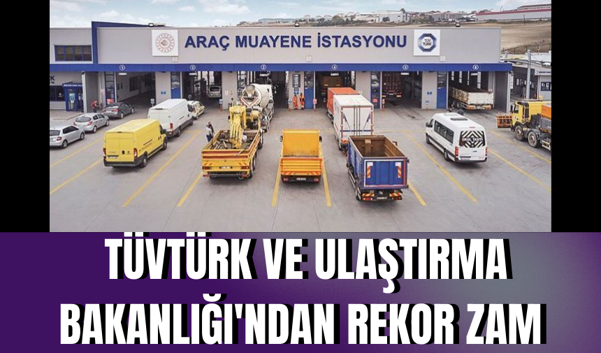 TÜVTÜRK ve Ulaştırma Bakanlığı'ndan rekor zam