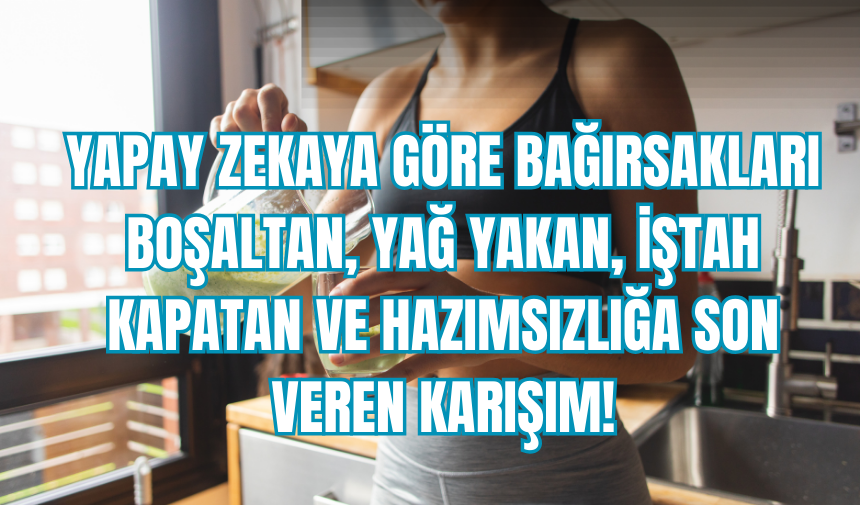 Yapay zekaya göre bağırsakları boşaltan yağ yakan iştah kapatan ve hazımsızlığa son veren karışım!