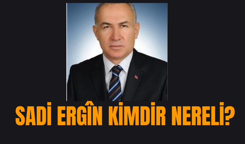 Yeni Afet ve Acil Durum Yönetimi Başkanlığı Afetlere Müdahale Genel Müdürü Sadi ERGÎN Kimdir Nereli?