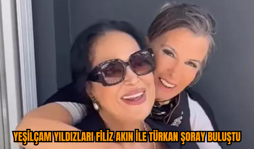 Yeşilçam'ın iki efsanesi Filiz Akın ve Türkan Şoray buluştu