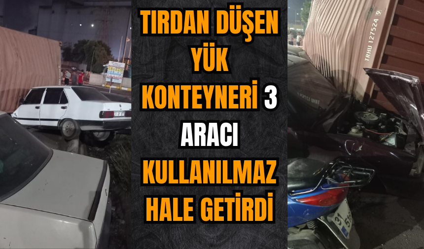 Tırdan düşen yük konteyneri 3 aracı kullanılmaz hale getirdi