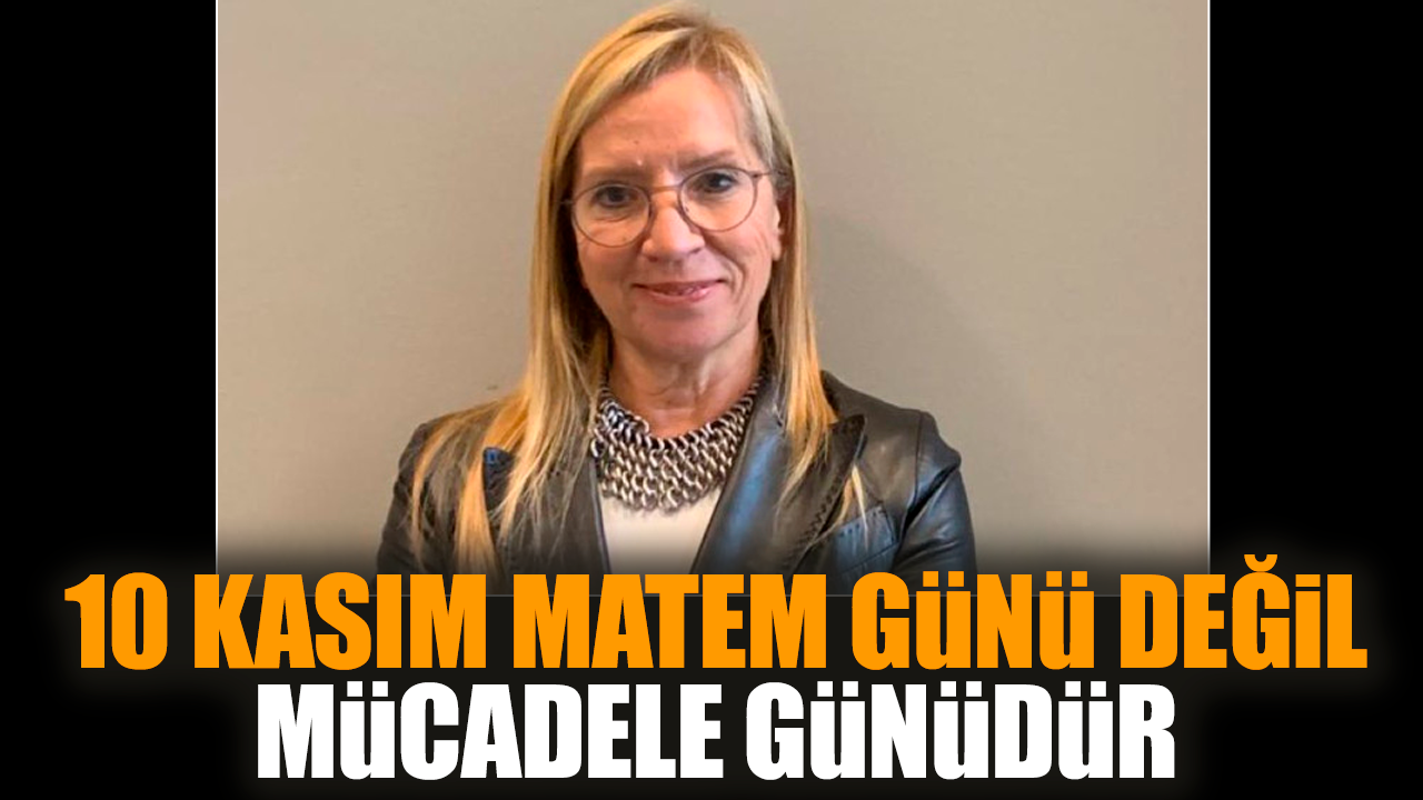 10 Kasım matem günü değil mücadele günüdür