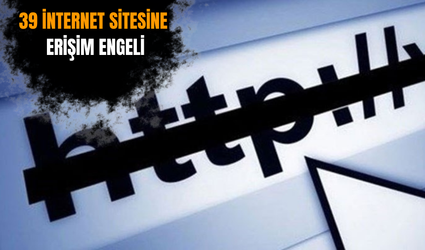 39 internet sitesine erişim engeli