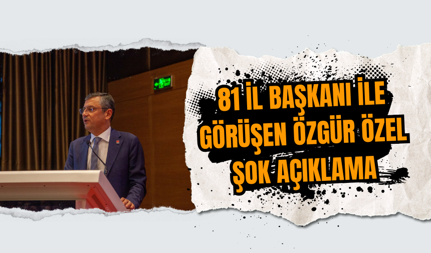 81 il başkanı ile görüşen Özgür Özel: şok açıklama