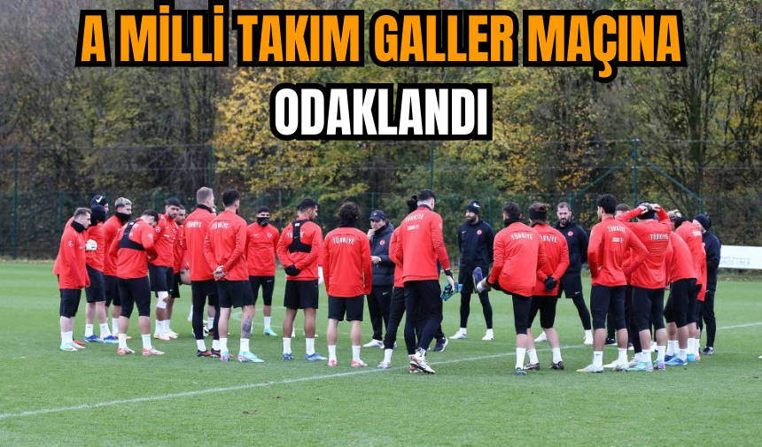 A Milli Takım Galler maçına odaklandı