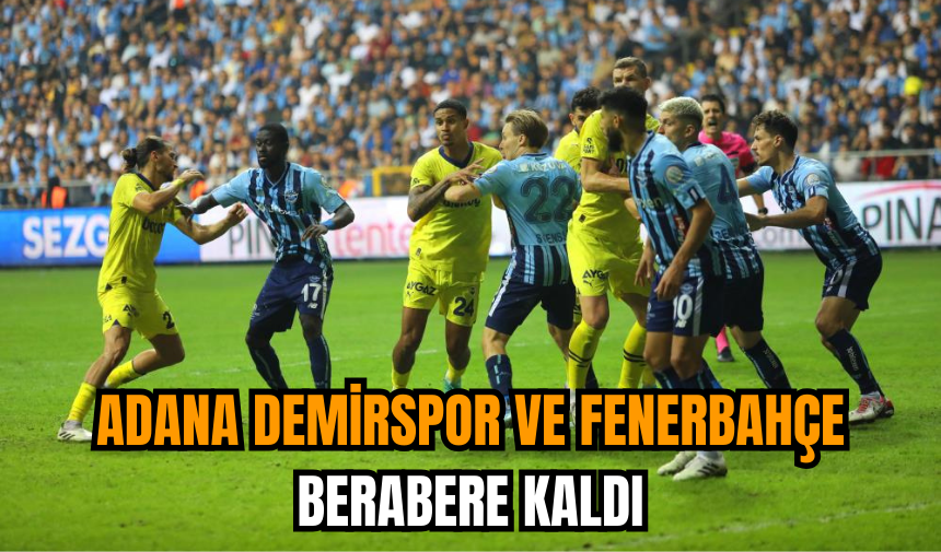 Adana Demirspor ve Fenerbahçe berabere kaldı