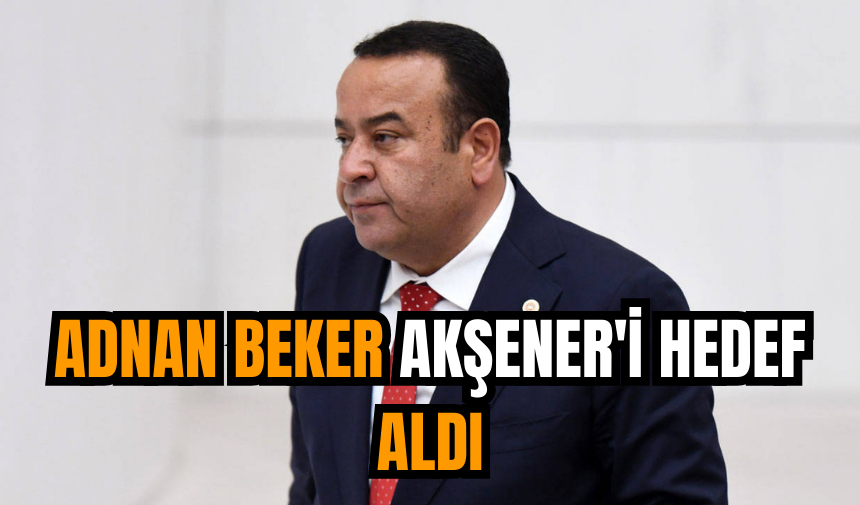 Adnan Beker Akşener'i hedef aldı